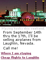 You'll find me working hard having fun in Laughlin, Nevada from September 14th thru the 17th. But, my cell phone will be turned-on, so please call me to buy a plane or sell yours.